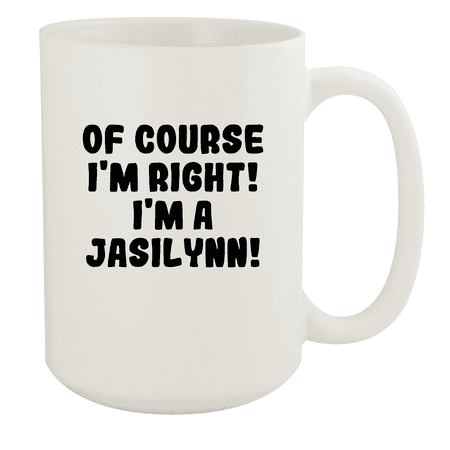 

Of Course I m Right! I m A Jasilynn! - Ceramic 15oz White Mug White