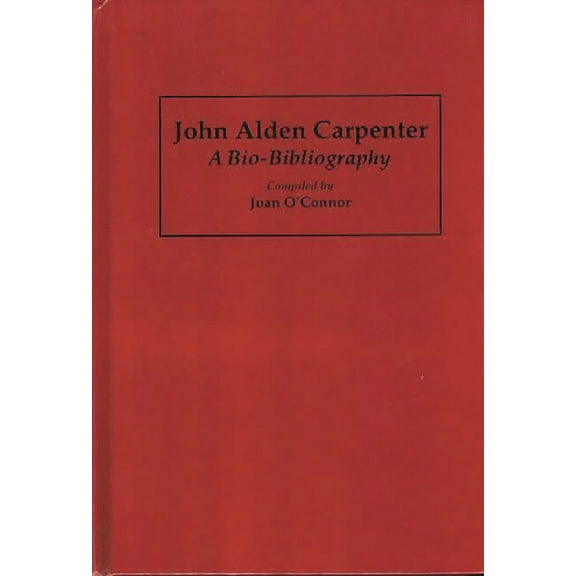 Bio-Bibliographies in Music John Alden Carpenter: A Bio-Bibliography, Book 54, (Hardcover)
