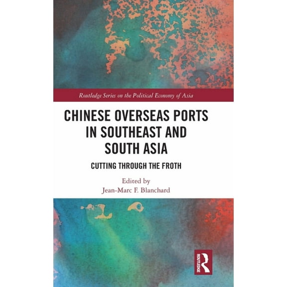 Routledge Studies on the Politcal Econom Chinese Overseas Ports in Southeast and South Asia: Cutting Through the Froth, (Hardcover)