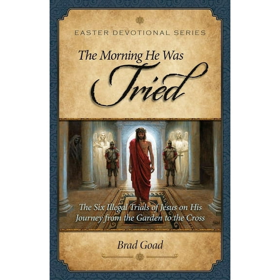 Easter Devotional The Morning He Was Tried: The Six Illegal Trials of Jesus on His Journey from the Garden to the Cross, Book 2, (Paperback)