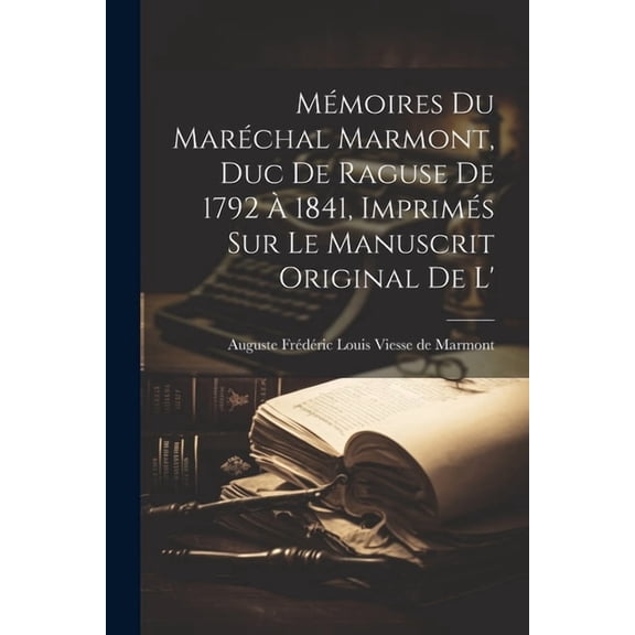 Mémoires du Maréchal Marmont, duc de Raguse de 1792 à 1841, imprimés sur le manuscrit original de l' (Paperback)