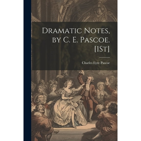 Dramatic Notes, by C. E. Pascoe. [1St] (Paperback)