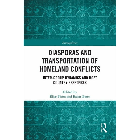 Ethnopolitics Diasporas and Transportation of Homeland Conflicts: Inter-Group Dynamics and Host Country Responses, (Hardcover)