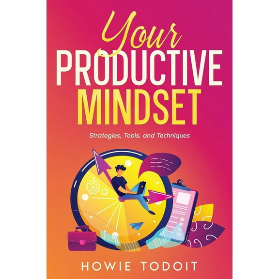 Your Productive Mindset: Strategies, Tools, and Techniques, (Paperback)