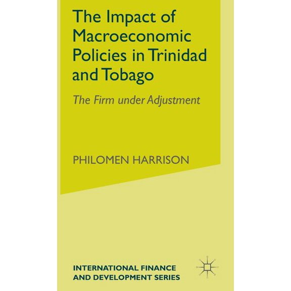 International Finance and Development The Impact of Macroeconomics Policies in Trinidad and Tobago: The Firm Under Adjustment, (Hardcover)