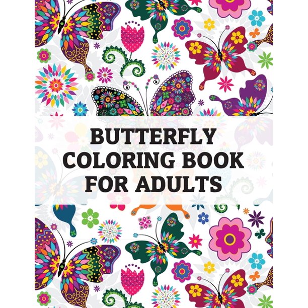 Butterfly Coloring Book For Adults Beautiful Butterflies Patterns For Relaxation Fun And Stress Relief Adult Coloring Books Art Therapy For The Mind Paperback Walmart Com Walmart Com