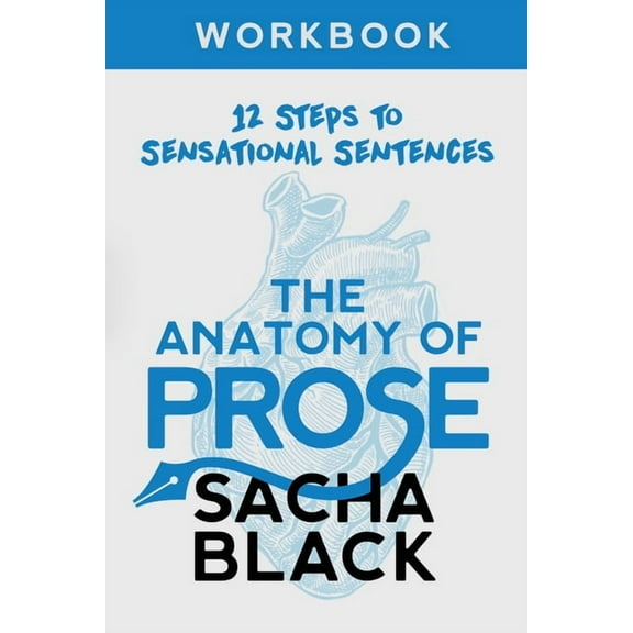 Better Writers The Anatomy of Prose: 12 Steps to Sensational Sentences Workbook, (Paperback)