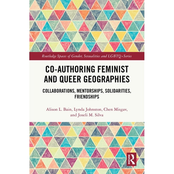Routledge Spaces of Gender, Sexualities Co-authoring Feminist and Queer Geographies: Collaborations, Mentorships, Solidarities, Friendships, (Hardcover)