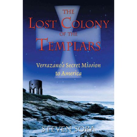 The Lost Colony Of The Templars: Verrazano's Secret Mission To America