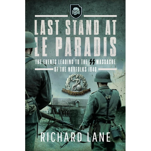 Last Stand at Le Paradis: The Events Leading to the SS Massacre of the Norfolks 1940 (Paperback)