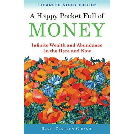 A Happy Pocket Full of Money, Expanded Study Edition : Infinite Wealth and Abundance in the Here and (Best Place To Put Money Now)