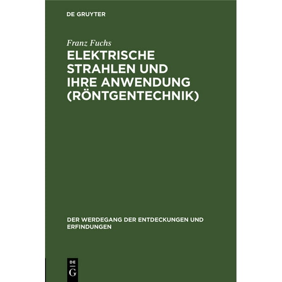 Der Werdegang der Entdeckungen Und Erfin Elektrische Strahlen Und Ihre Anwendung (RÃ¶ntgentechnik), Book 3, (Hardcover)