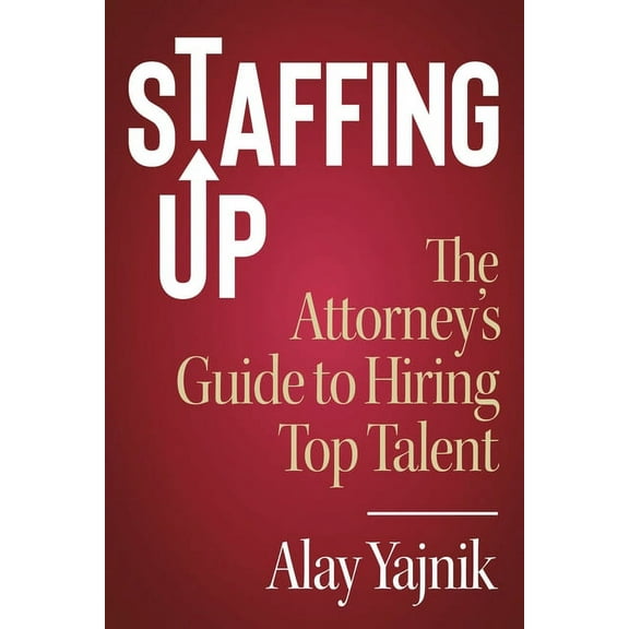 Staffing Up: The Attorney's Guide to Hiring Top Talent, (Paperback)