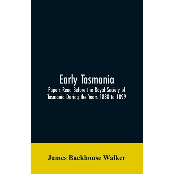 Early Tasmania: Papers Read Before the Royal Society of Tasmania During the Years 1888 to 1899, (Paperback)