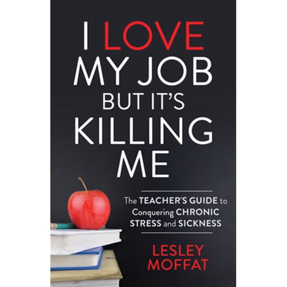 Pre-Owned I Love My Job But It's Killing Me: The Teacher's Guide to Conquering Chronic Stress and Sickness (Paperback)