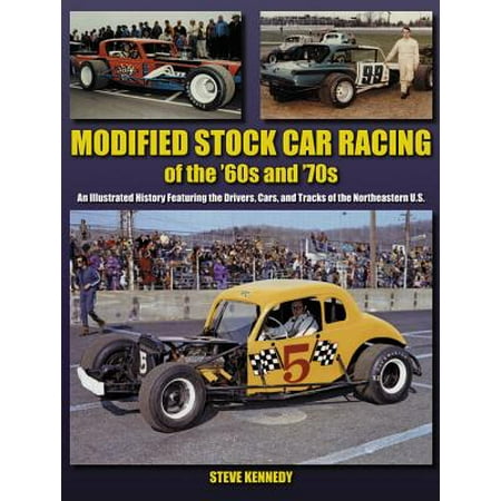 Modified Stock Car Racing of the '60s and '70s : An Illustrated History Featuring the Drivers, Cars, and Tracks of the