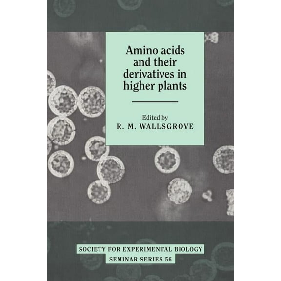 Society for Experimental Biology Seminar Amino Acids and Their Derivatives in Higher Plants, Book 56, (Paperback)