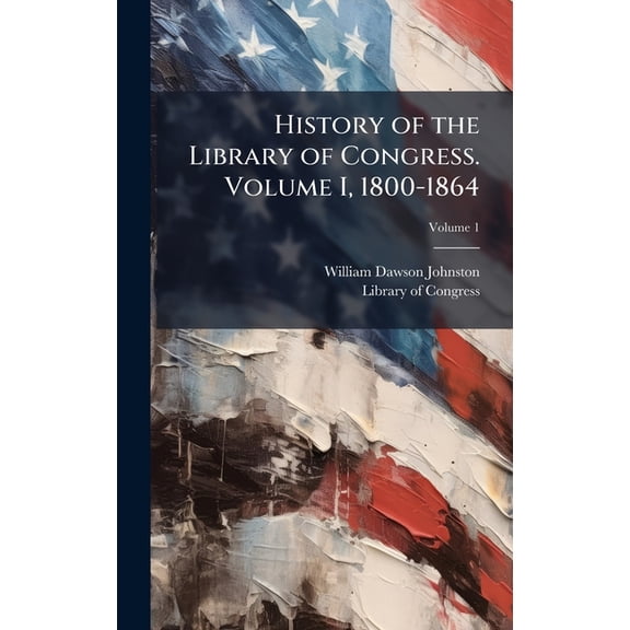 History of the Library of Congress. Volume I, 1800-1864, (Hardcover)
