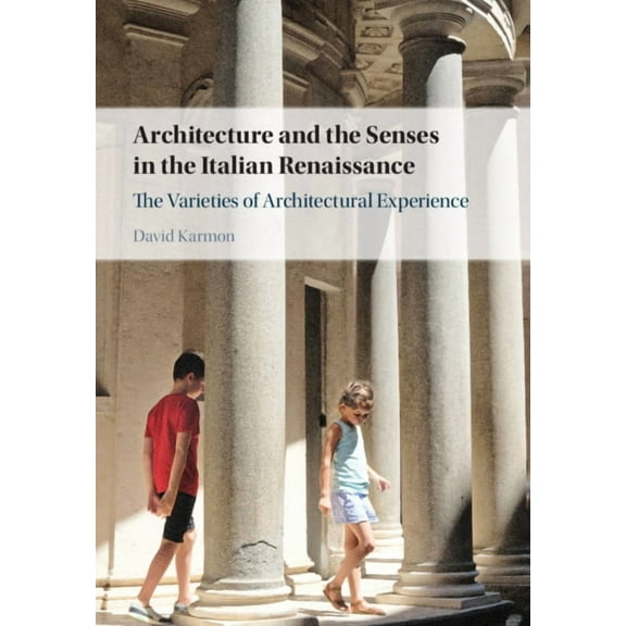Architecture and the Senses in the Italian Renaissance: The Varieties of Architectural Experience, (Hardcover)