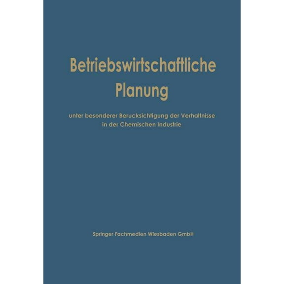 Betriebswirtschaftliche Planung Unter Besonderer BerÃ¼cksichtigung Der VerhÃ¤ltnisse in Der Chemischen Industrie, (Paperback)