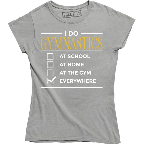 I Do Gymnastics At School At Home At The Gym Everywhere Funny Fitness T-Shirt