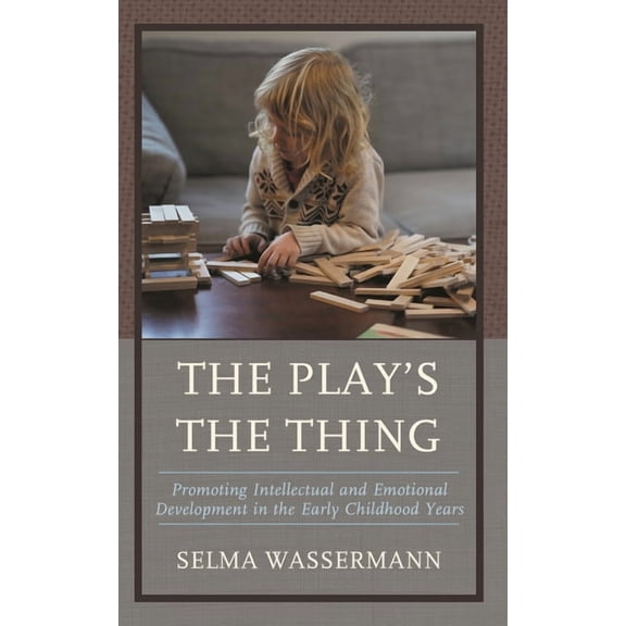 The Play's the Thing: Promoting Intellectual and Emotional Development in the Early Childhood Years, (Hardcover)