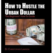 How to Hustle the Urban Dollar: The Beginners' How-To Guide, (Hardcover)