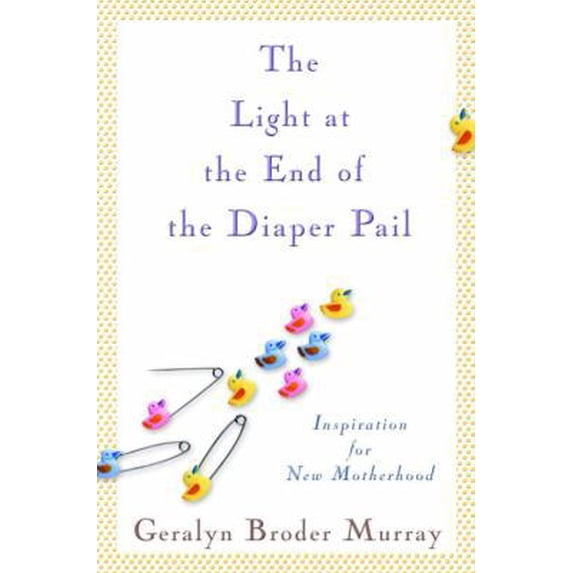 Pre-Owned The Light at the End of the Diaper Pail: Inspiration for New Motherhood (Hardcover) 0345505859 9780345505859