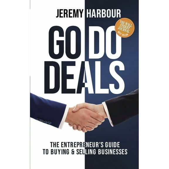 Go Do Deals: The Entrepreneur's Guide to Buying & Selling Businesses, (Hardcover)
