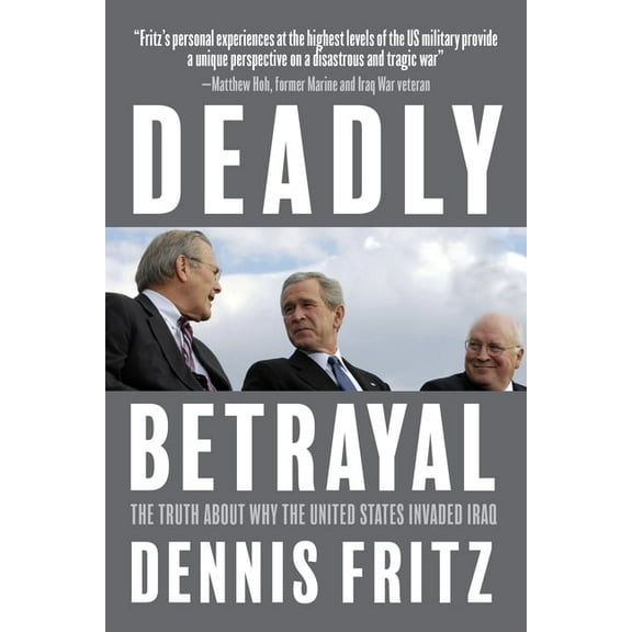 Deadly Betrayal: The Truth about Why the United States Invaded Iraq, (Paperback)