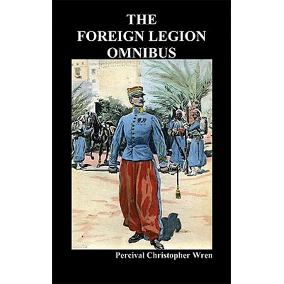 Pre-Owned The Foreign Legion Omnibus: Beau Geste, Beau Sabreur, and Beau Ideal (Hardcover) by Percival Christopher Wren