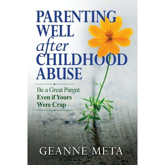 Parenting Well After Childhood Abuse: Be a Great Parent Even if Yours Were Crap, (Paperback)