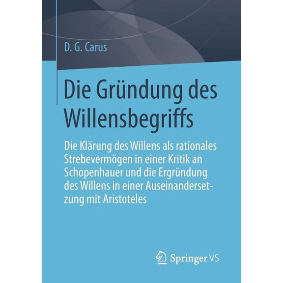 Die Gründung Des Willensbegriffs: Die Klärung Des Willens ALS Rationales Strebevermögen in Einer Kritik an Schopenhauer , (Paperback)