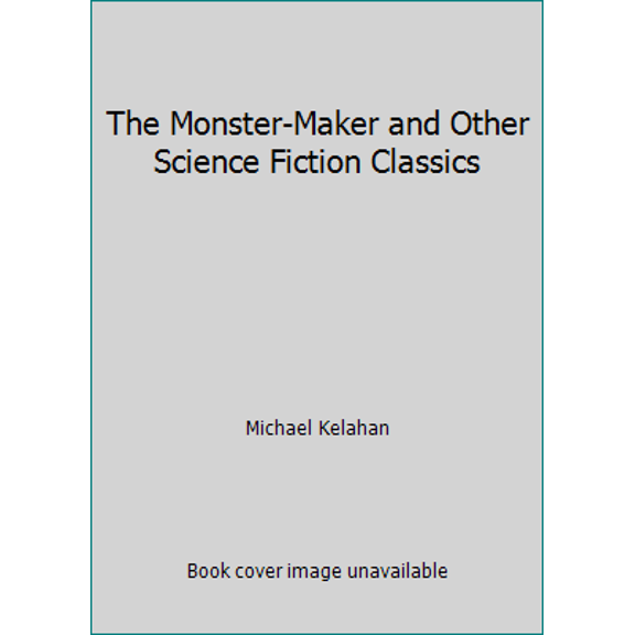 Pre-Owned The Monster-Maker and Other Science Fiction Classics (Hardcover) 143512507X 9781435125070