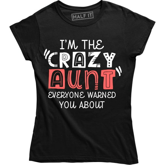 I'm The Crazy Aunt Everyone Warned You About Funny Auntie Women's Tee Shirt