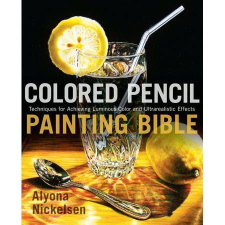 Colored Pencil Painting Bible : Techniques for Achieving Luminous Color and Ultrarealistic (Best Photoshop For Drawing And Painting)