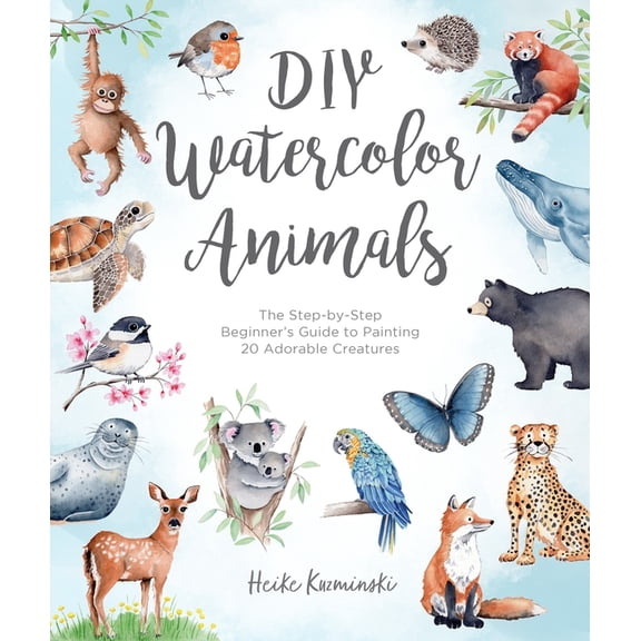 DIY Watercolor DIY Watercolor Animals: The Step-By-Step Beginner's Guide to Painting 20 Adorable Creatures, Book 4, (Paperback)