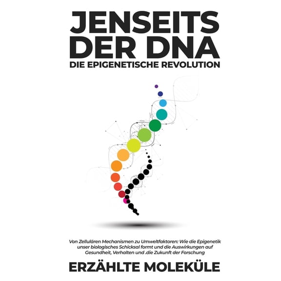 Jenseits der DNA: Von ZellulÃ¤ren Mechanismen zu Umweltfaktoren: Wie die Epigenetik unser biologisches Schicksal formt un, (Paperback)