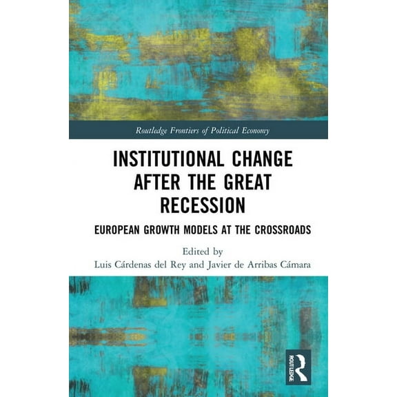 Routledge Frontiers of Political Economy Institutional Change after the Great Recession: European Growth Models at the Crossroads, (Hardcover)