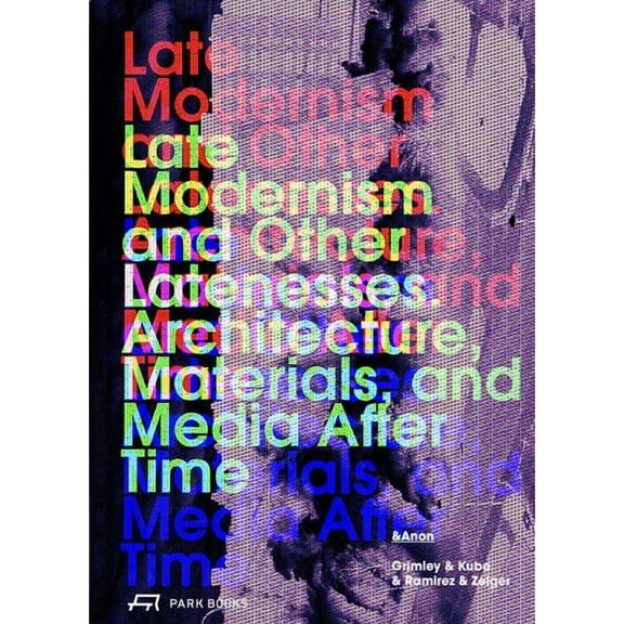 Late Modernism and Other Latenesses: Architecture, Materials, and Media After Time, (Paperback)