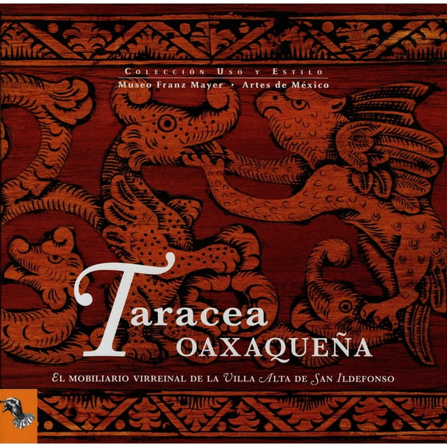 TARACEA OAXAQUEÑA: EL MOBILIARIO VIRREINAL DE LA VILLA ALTA DE SAN ILDEFONSO ARTES DE MEXICO Y DEL MUNDO CARLA AYMES