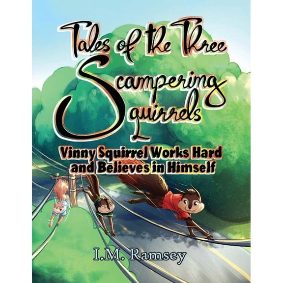 The Tales of the Three Scampering Squirr Vinny Squirrel Works Hard and Believes in Himself: Tale 2, (Paperback)