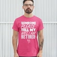 thumbnail image 3 of Tee Hunt Someone Please Tell My Wife I Am Retired T-Shirt Father's Day Men's Tee, Hot Pink, 3X-Large, 3 of 5
