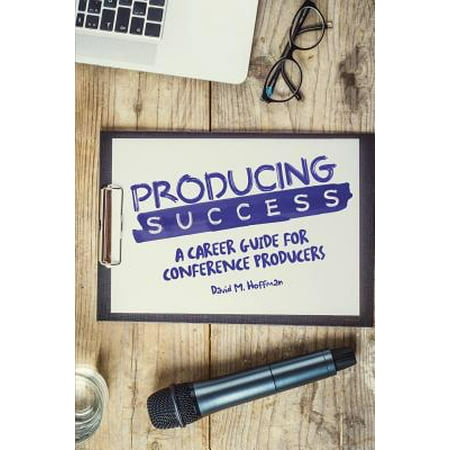 Producing Success : A Career Guide for Conference