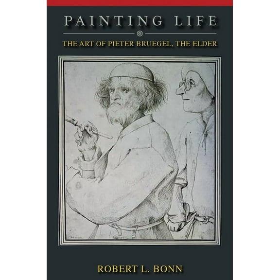 Painting Life: The Art of Pieter Bruegel, the Elder (Hardcover)