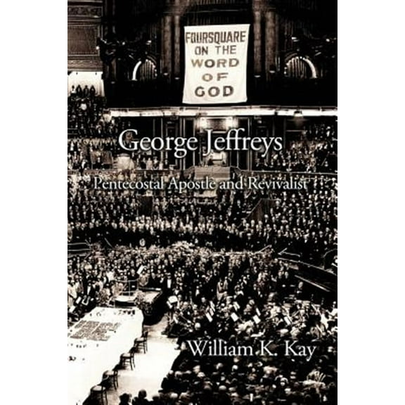 George Jeffreys: Pentecostal Apostle and Revivalist