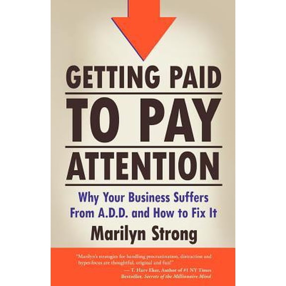 Getting Paid to Pay Attention: Why Your Business Suffers from A.D.D. and How to Fix It. Paperback