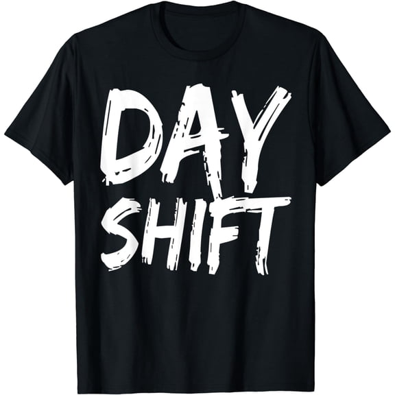 Day Shift Working Job Work Worker T-Shirt