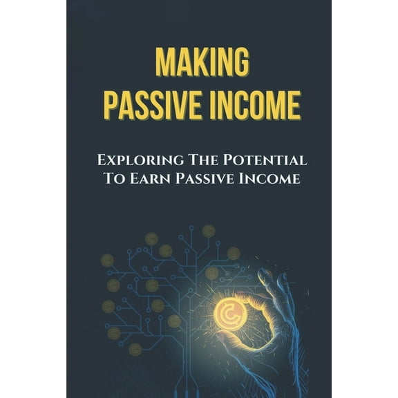 Making Passive Income : Exploring The Potential To Earn Passive Income: Income Streams (Paperback)