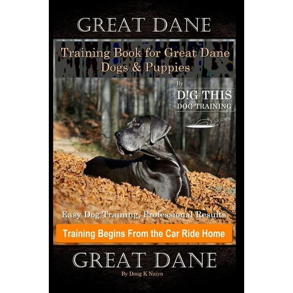 Great Dane Training Book for Great Dane Dogs & Puppies By D!G THIS DOG Training, Easy Dog Training, (Paperback) by Doug K Naiyn